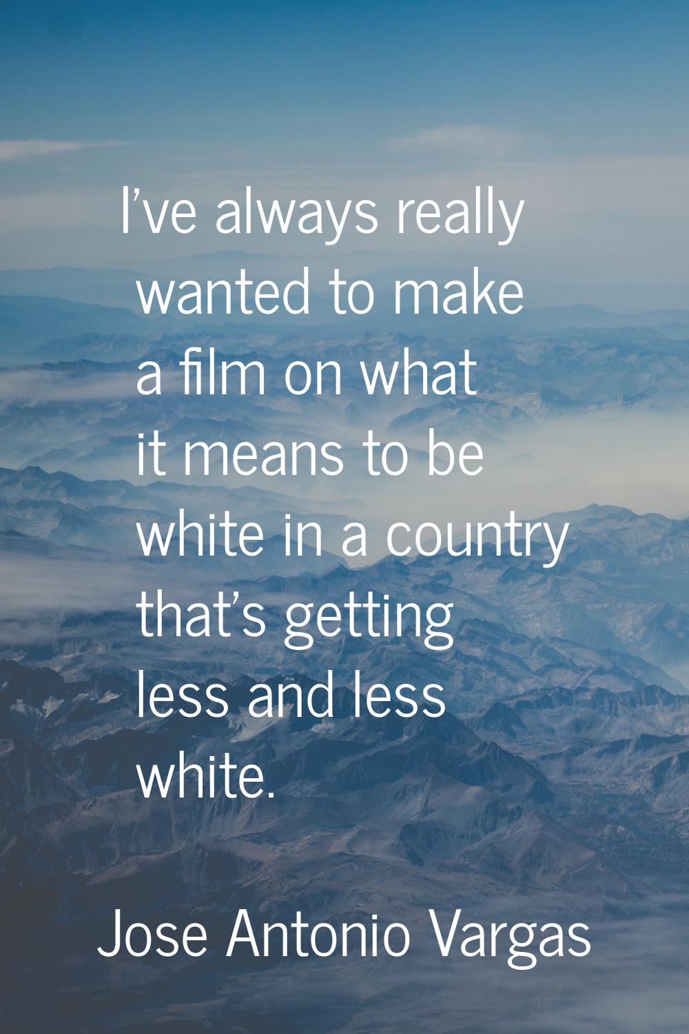 I've always really wanted to make a film on what it means to be white in a country that's getting l