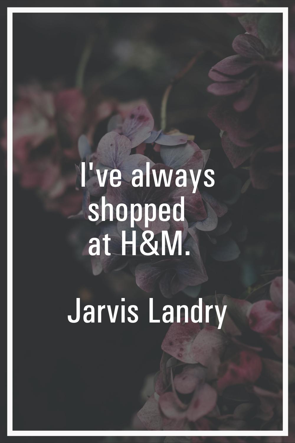 I've always shopped at H&M.