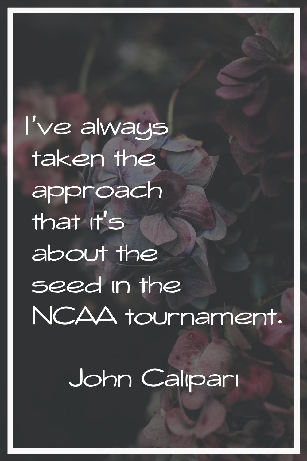 I've always taken the approach that it's about the seed in the NCAA tournament.