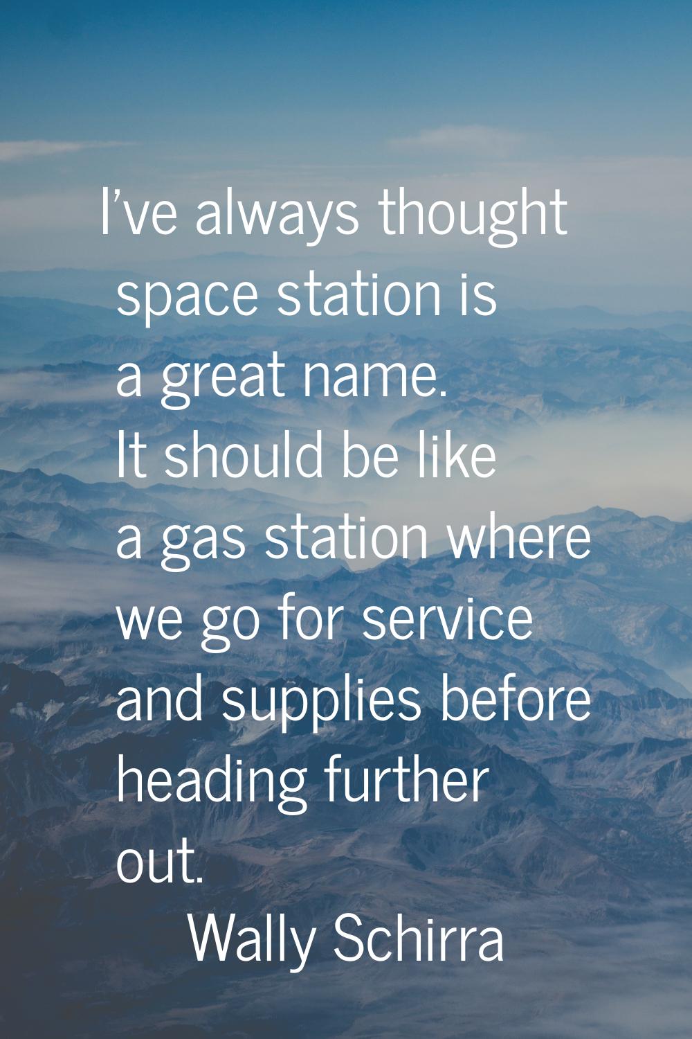 I've always thought space station is a great name. It should be like a gas station where we go for 