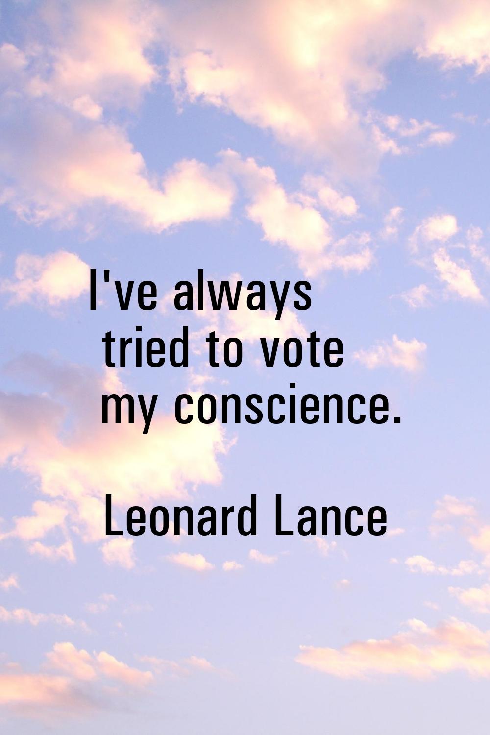 I've always tried to vote my conscience.