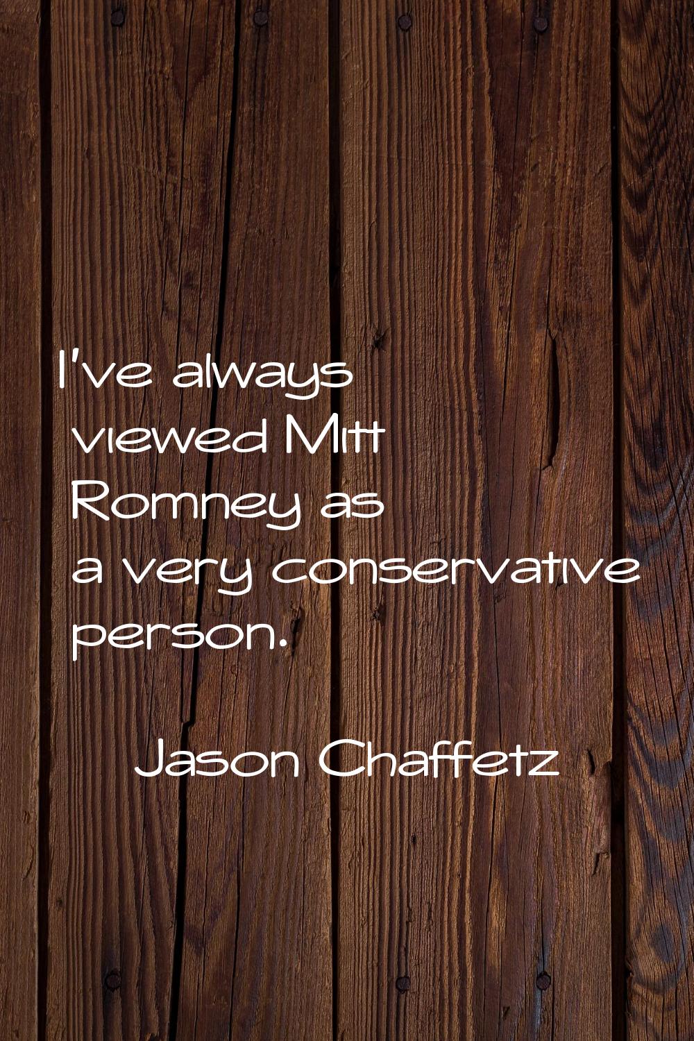 I've always viewed Mitt Romney as a very conservative person.