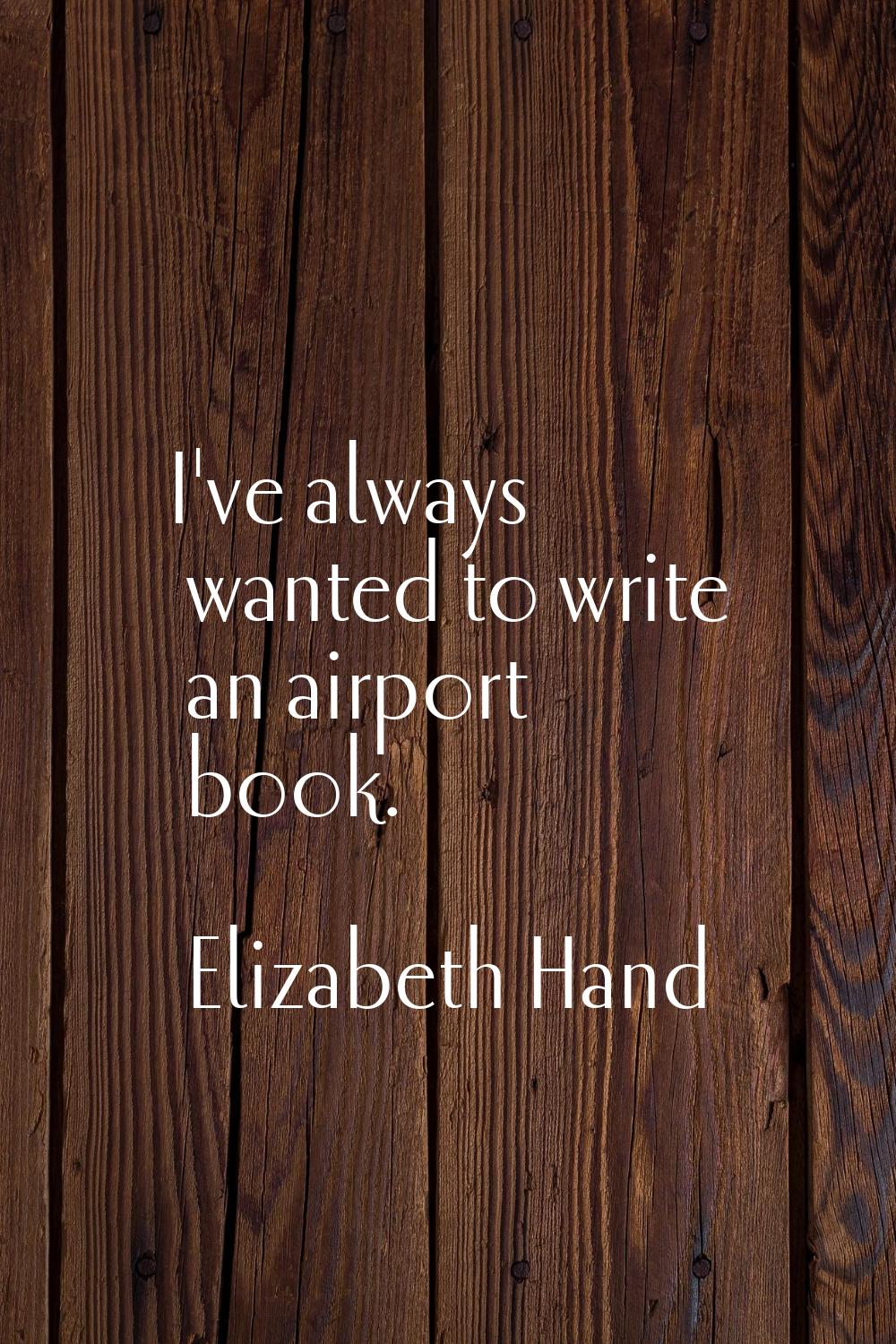 I've always wanted to write an airport book.