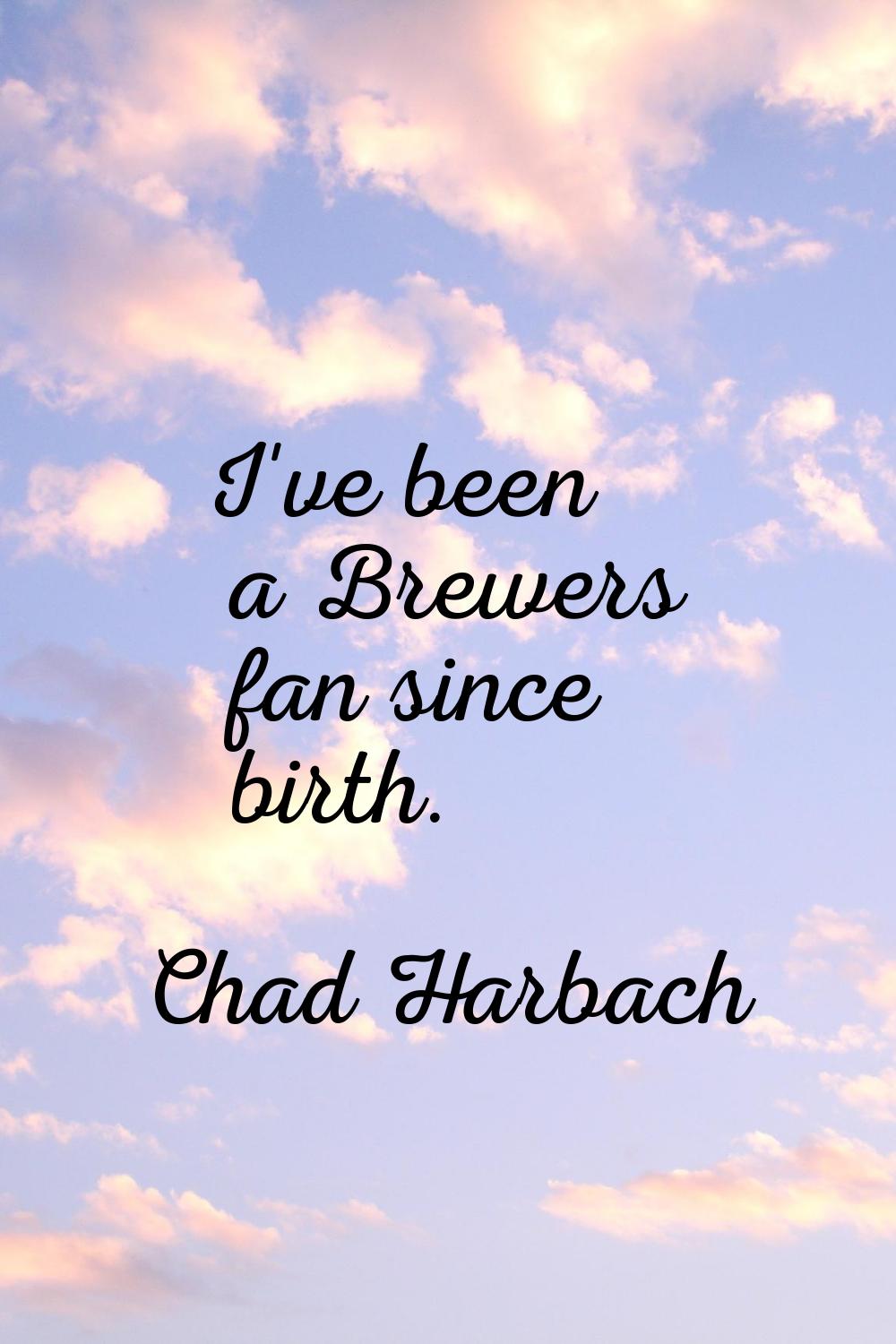 I've been a Brewers fan since birth.
