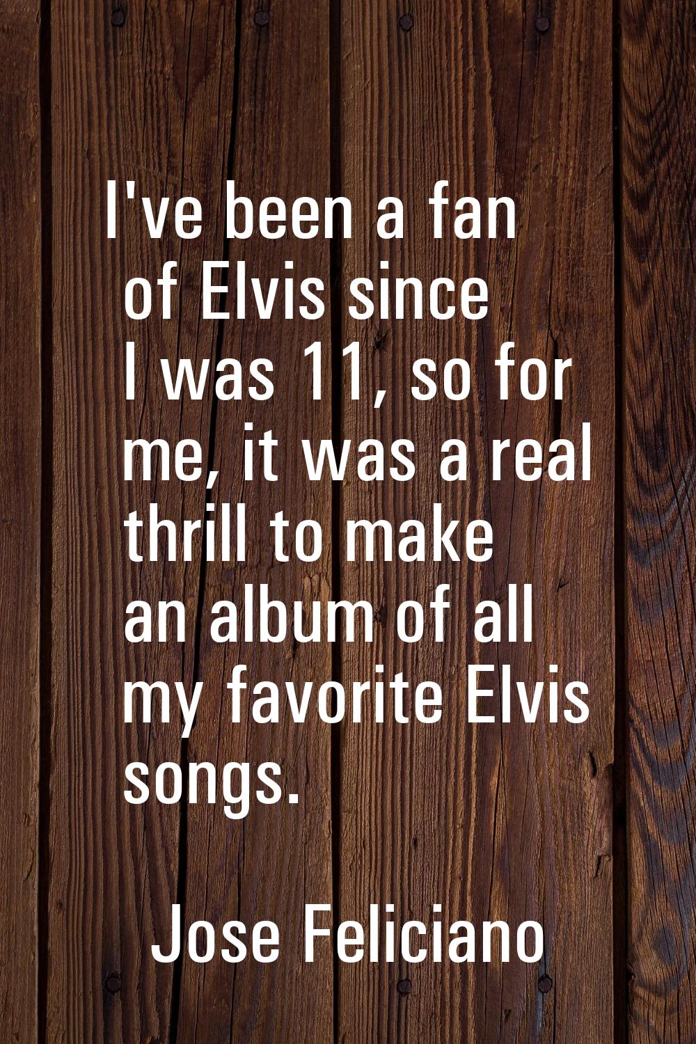 I've been a fan of Elvis since I was 11, so for me, it was a real thrill to make an album of all my