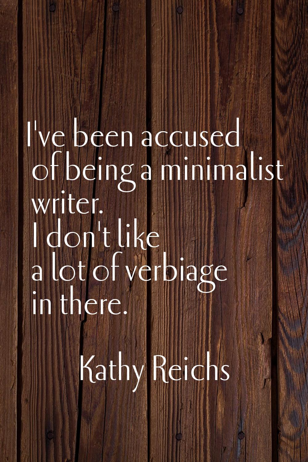 I've been accused of being a minimalist writer. I don't like a lot of verbiage in there.