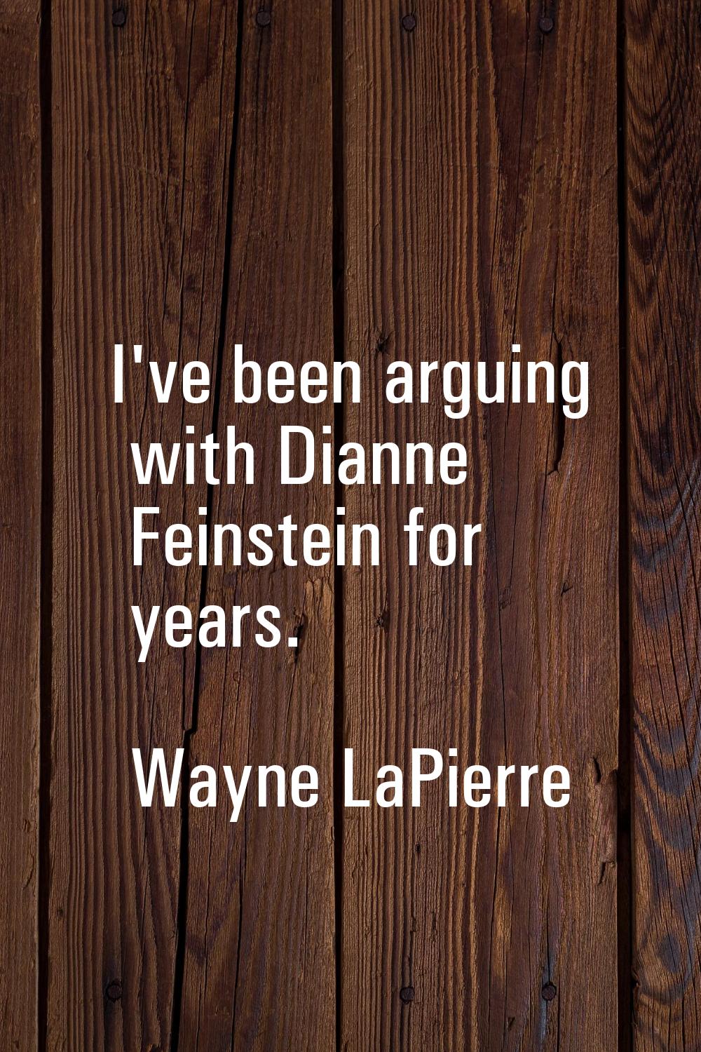 I've been arguing with Dianne Feinstein for years.