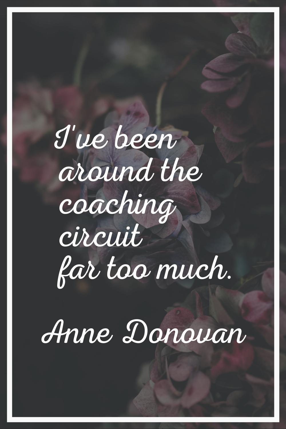I've been around the coaching circuit far too much.