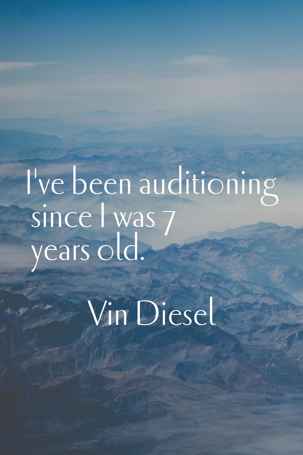 I've been auditioning since I was 7 years old.