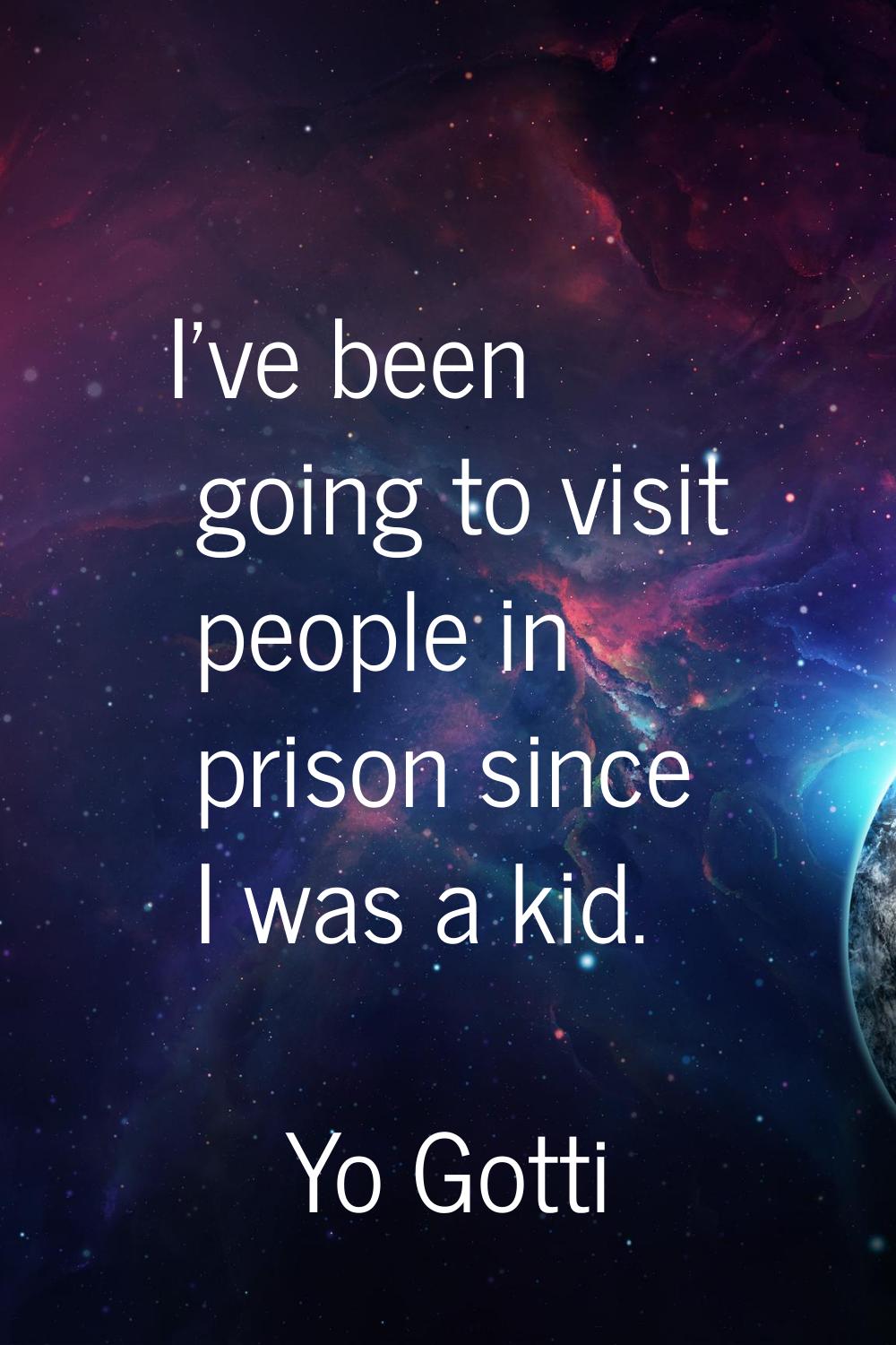I've been going to visit people in prison since I was a kid.