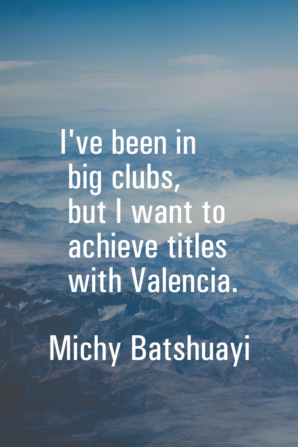 I've been in big clubs, but I want to achieve titles with Valencia.
