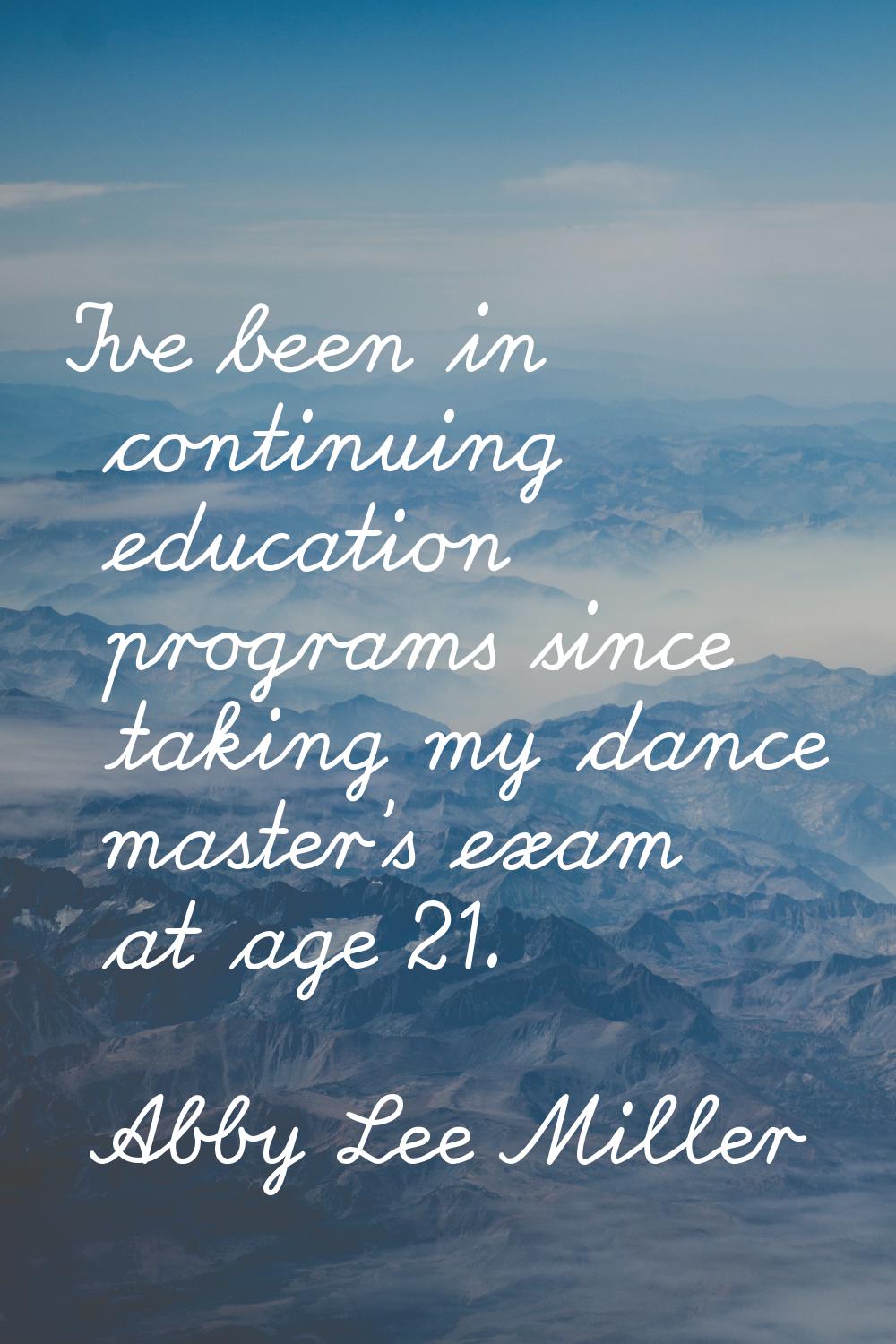 I've been in continuing education programs since taking my dance master's exam at age 21.