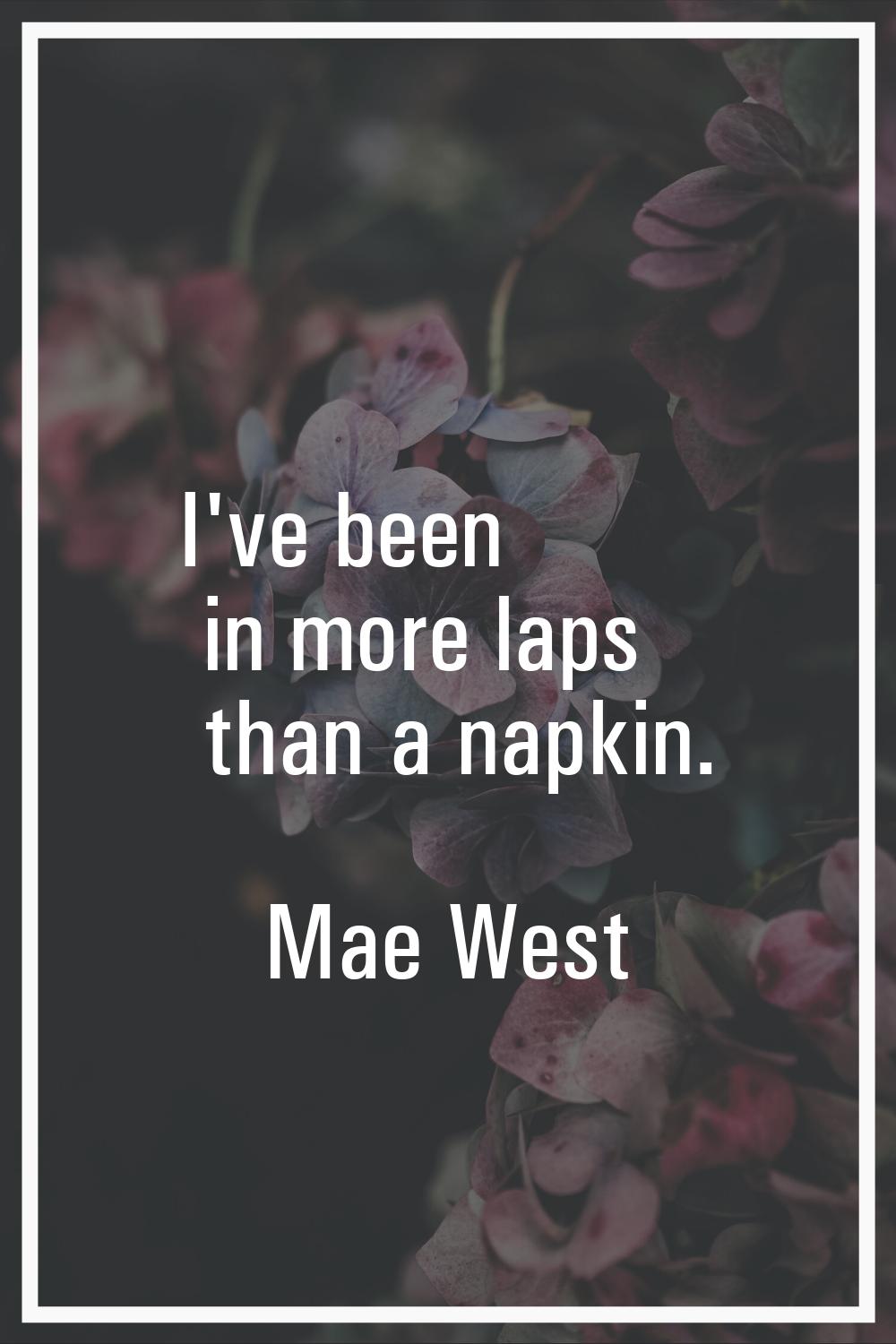 I've been in more laps than a napkin.