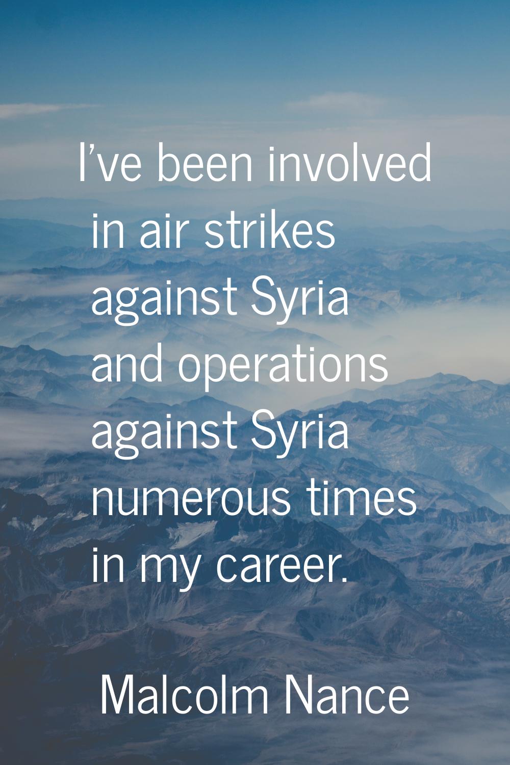 I've been involved in air strikes against Syria and operations against Syria numerous times in my c