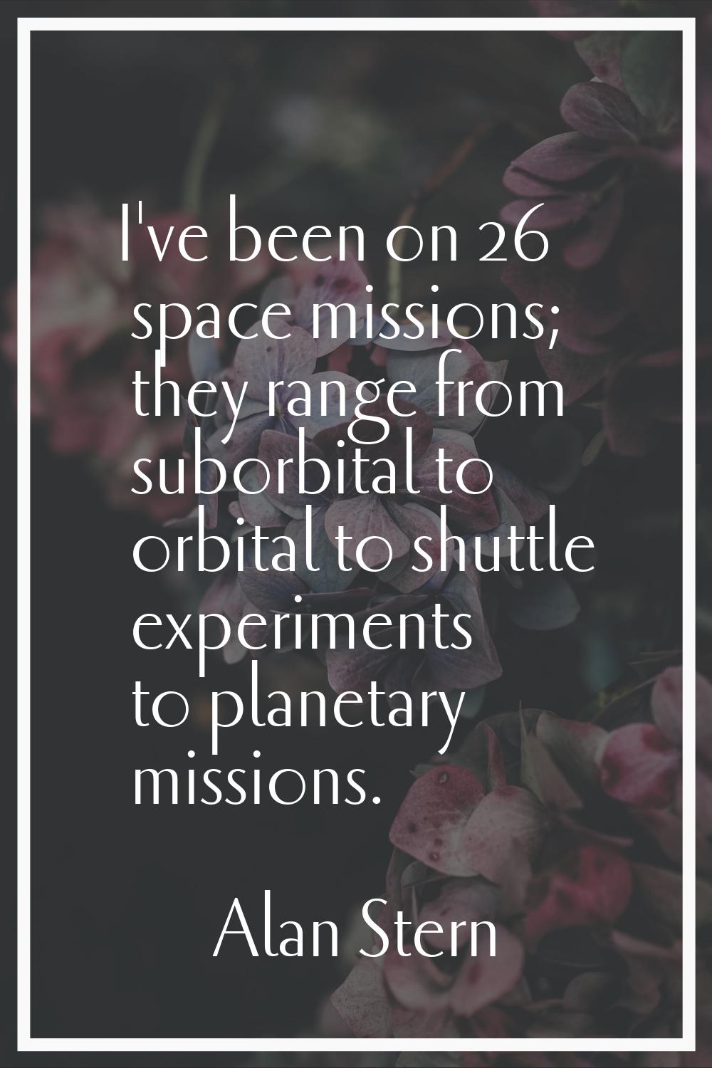I've been on 26 space missions; they range from suborbital to orbital to shuttle experiments to pla