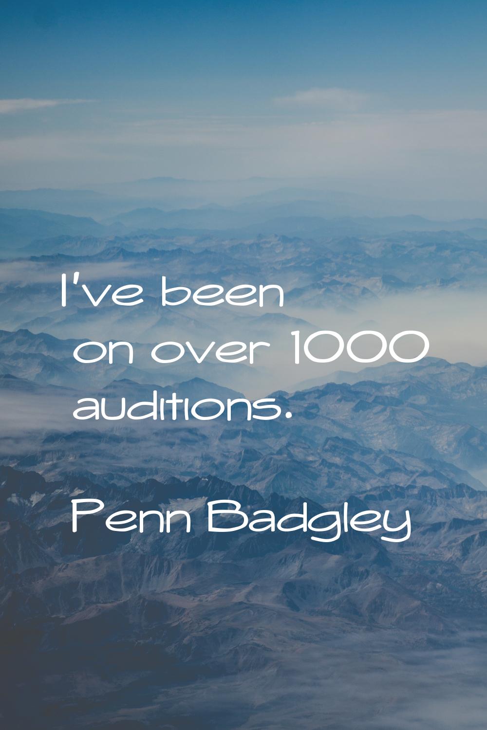 I've been on over 1000 auditions.