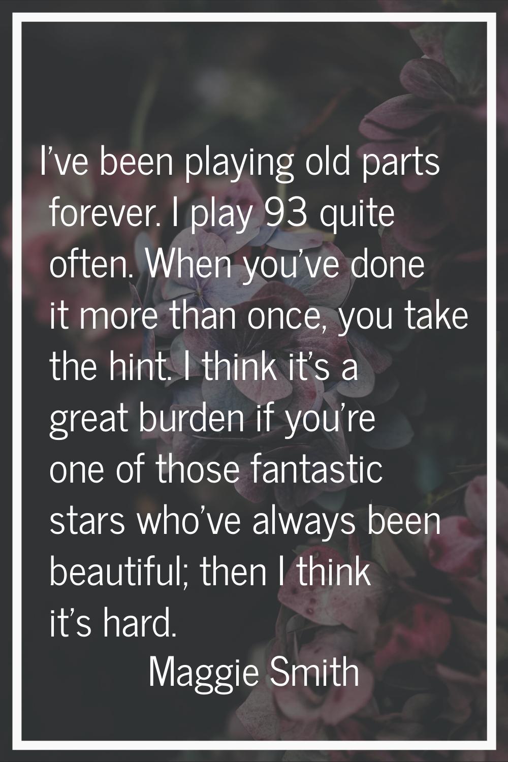 I've been playing old parts forever. I play 93 quite often. When you've done it more than once, you