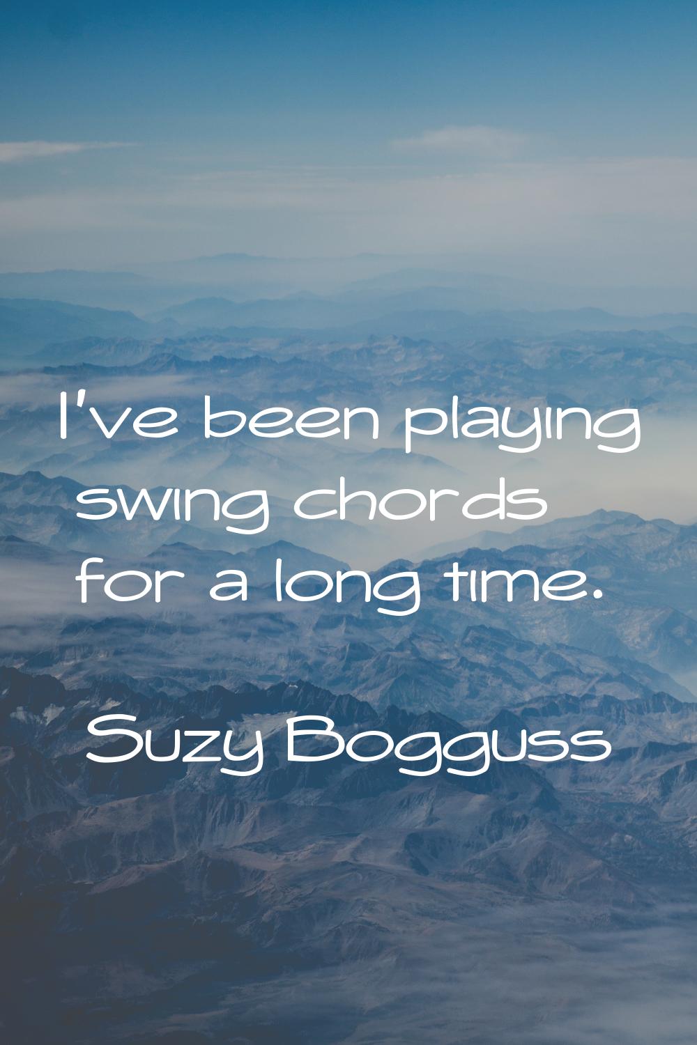 I've been playing swing chords for a long time.