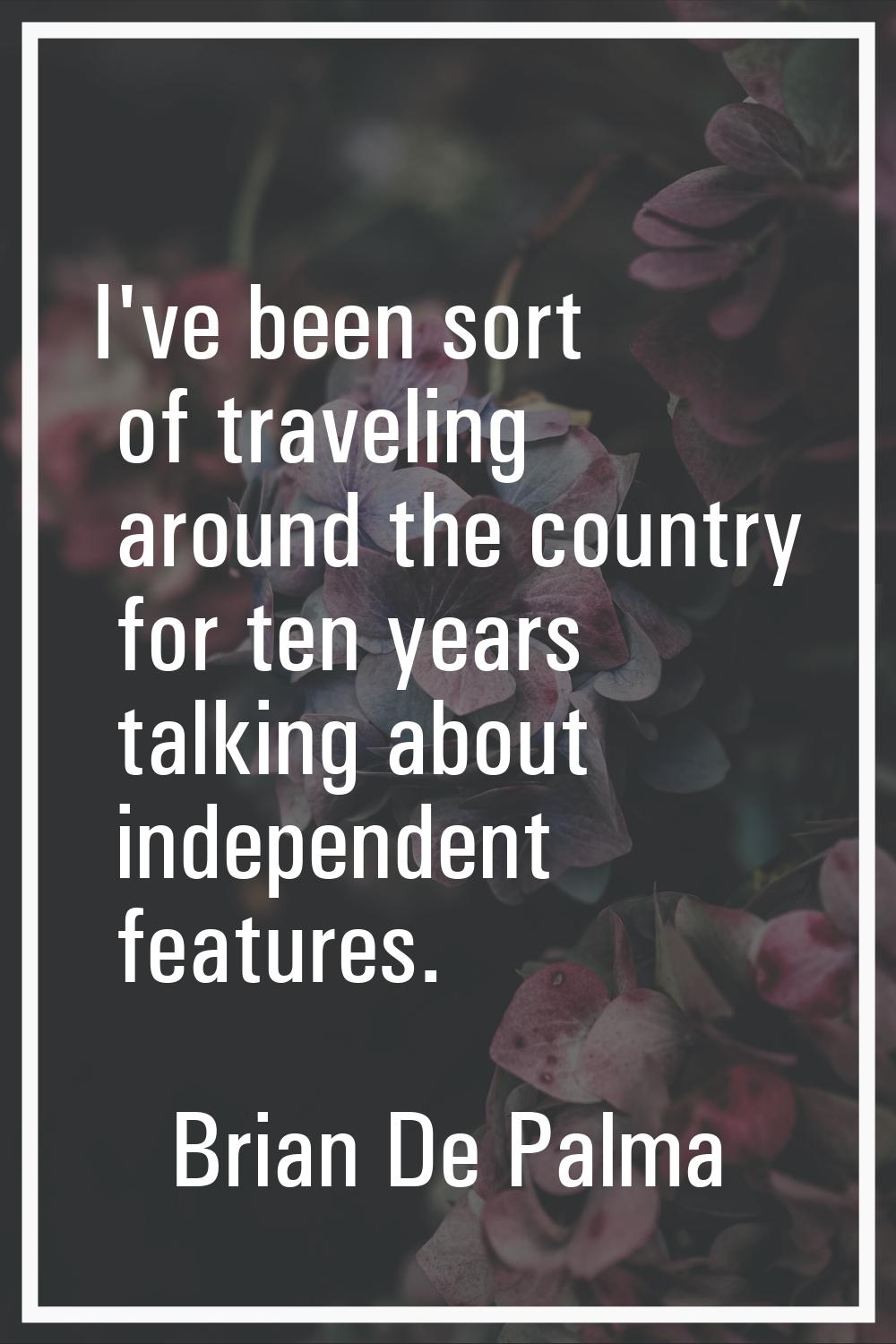 I've been sort of traveling around the country for ten years talking about independent features.