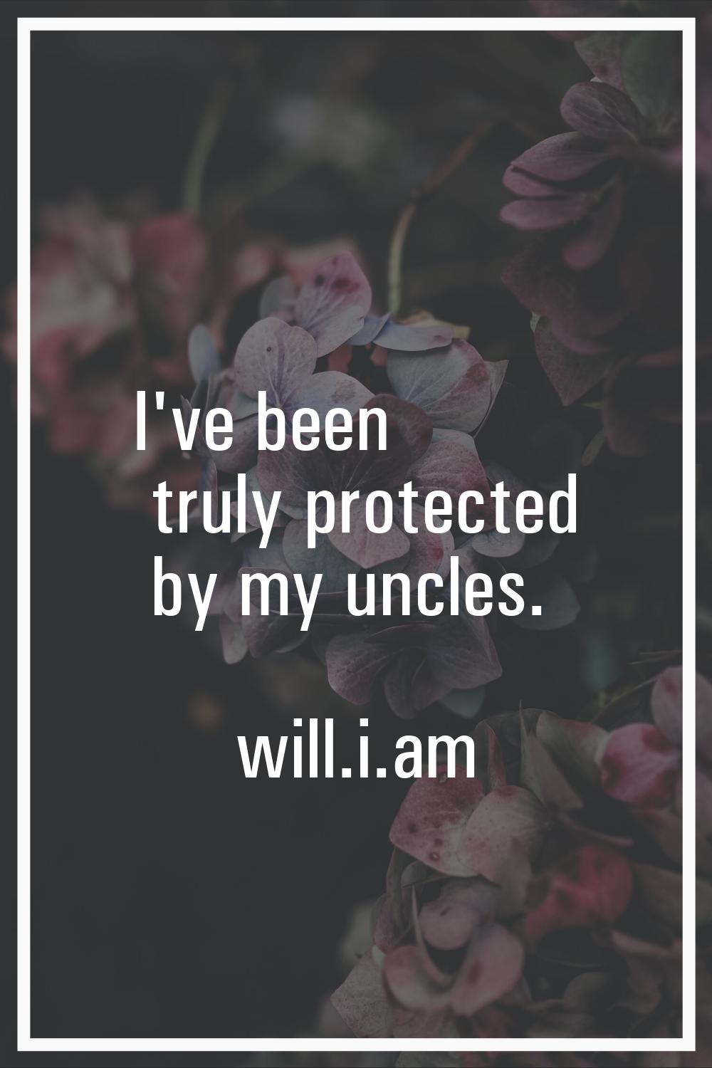 I've been truly protected by my uncles.