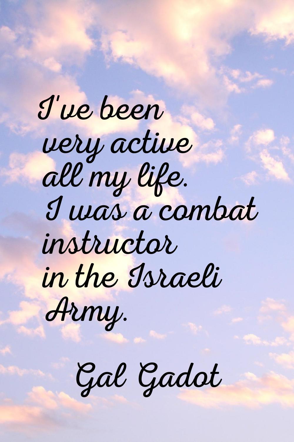 I've been very active all my life. I was a combat instructor in the Israeli Army.