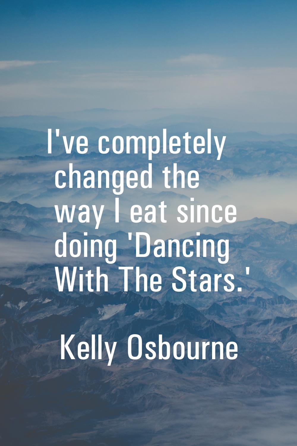 I've completely changed the way I eat since doing 'Dancing With The Stars.'