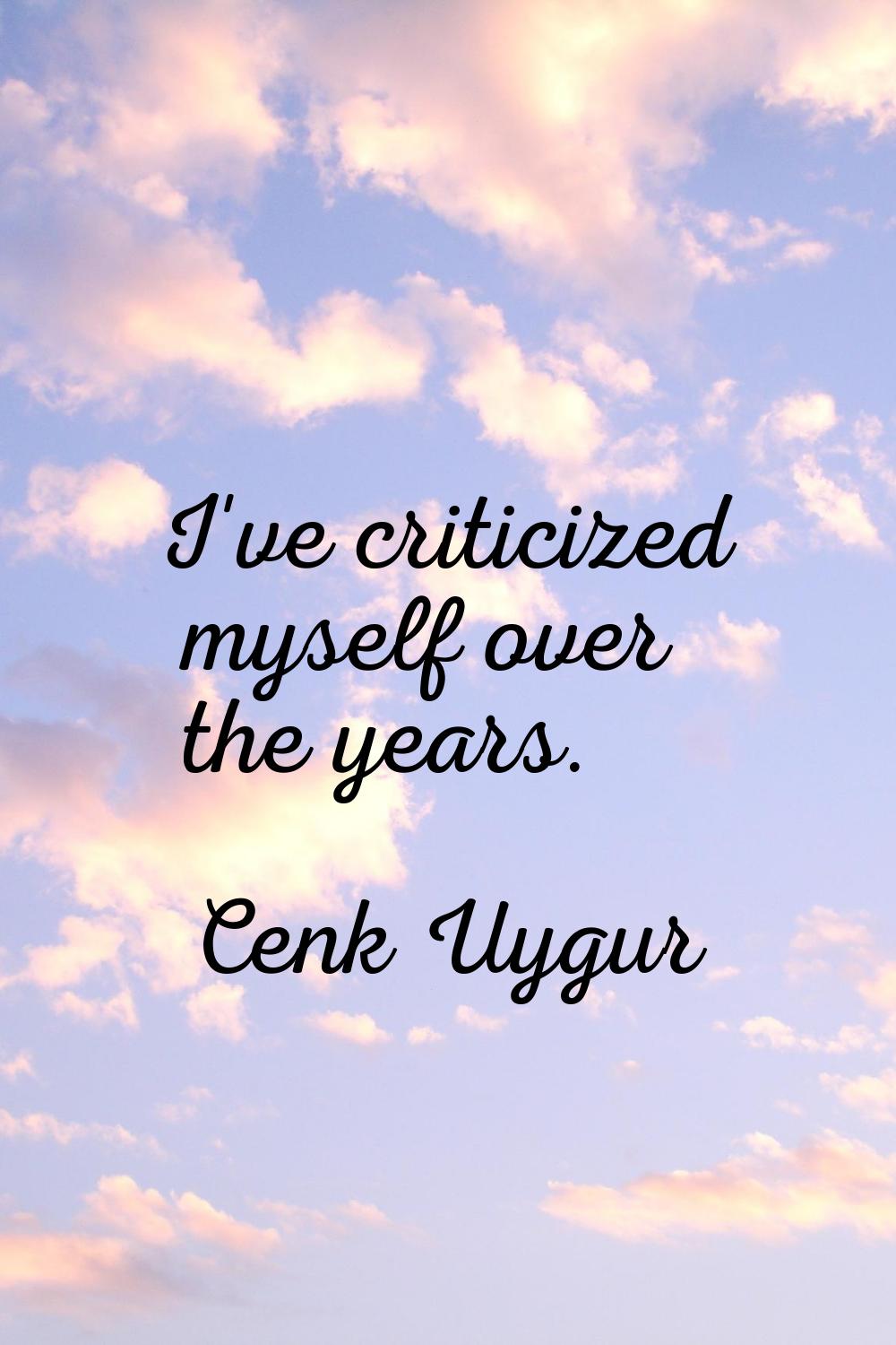 I've criticized myself over the years.
