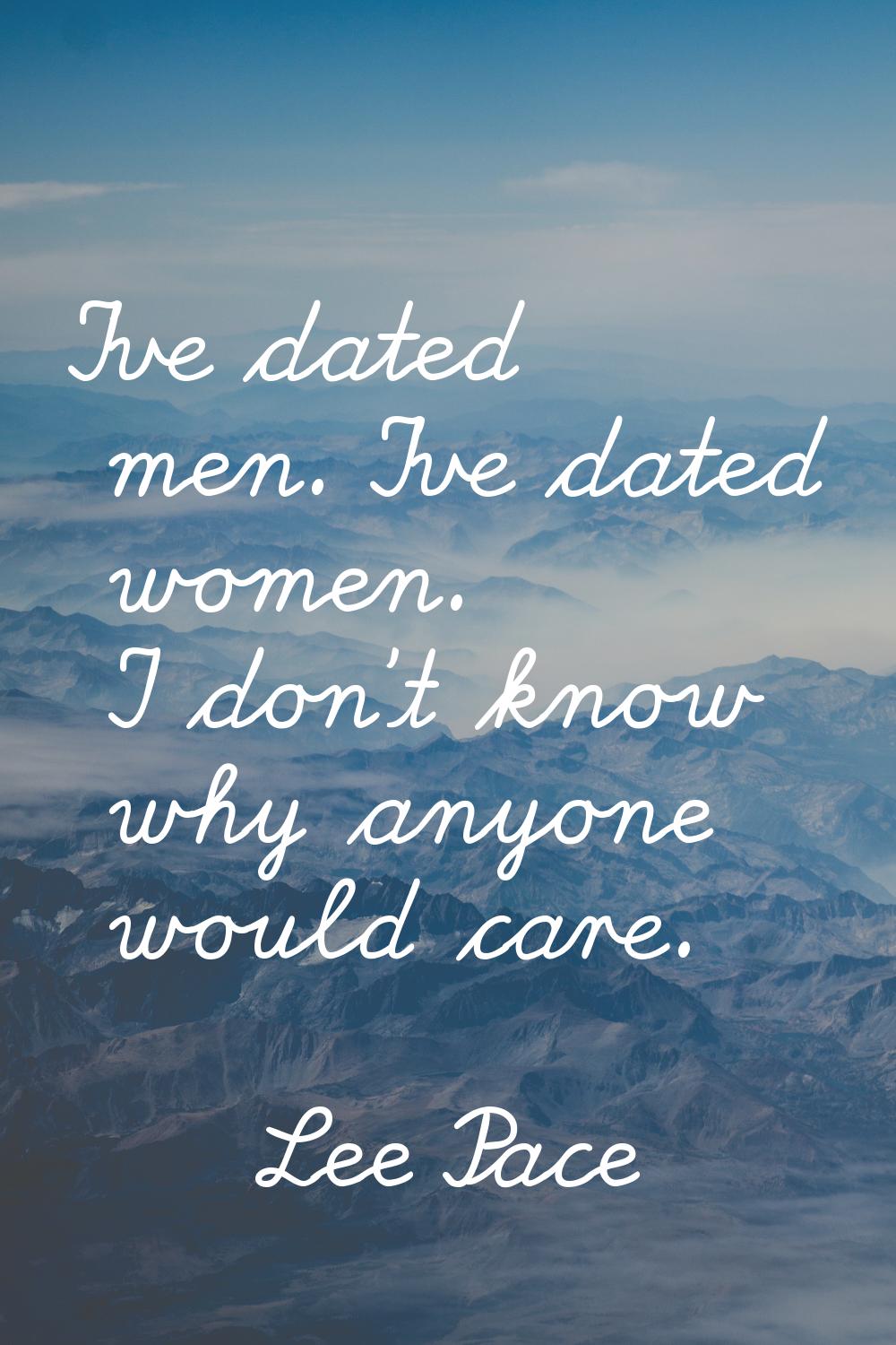 I've dated men. I've dated women. I don't know why anyone would care.