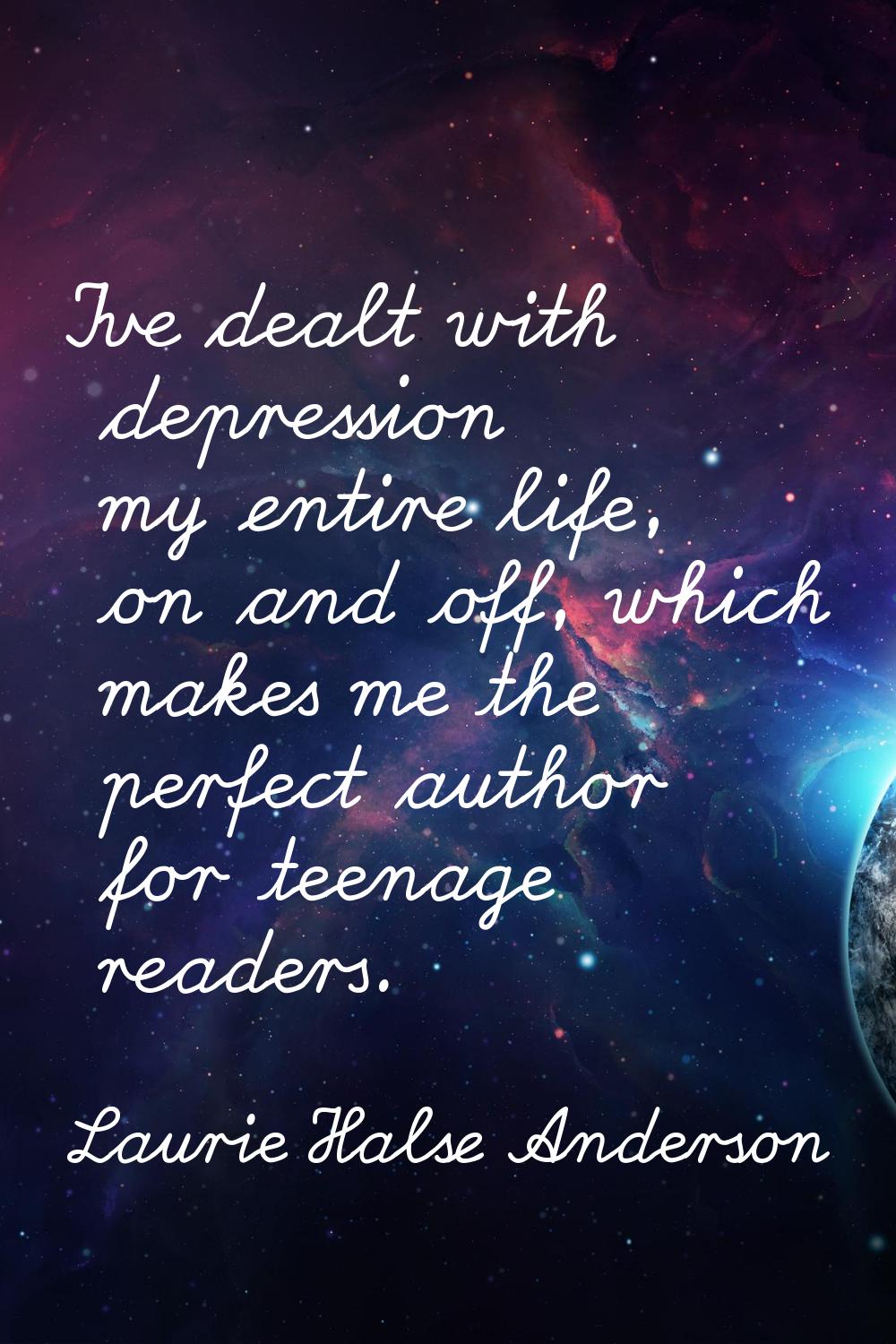 I've dealt with depression my entire life, on and off, which makes me the perfect author for teenag