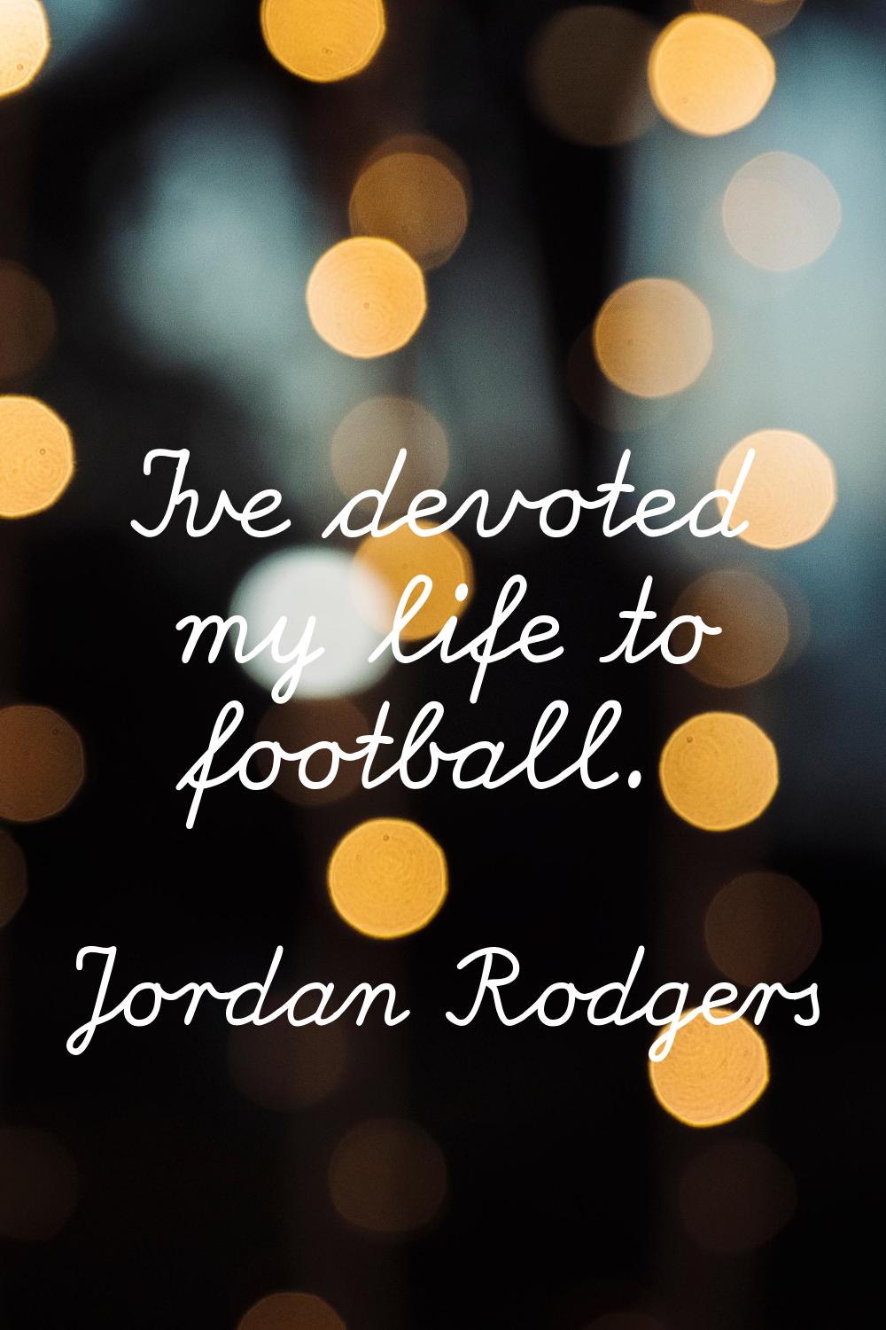 I've devoted my life to football.