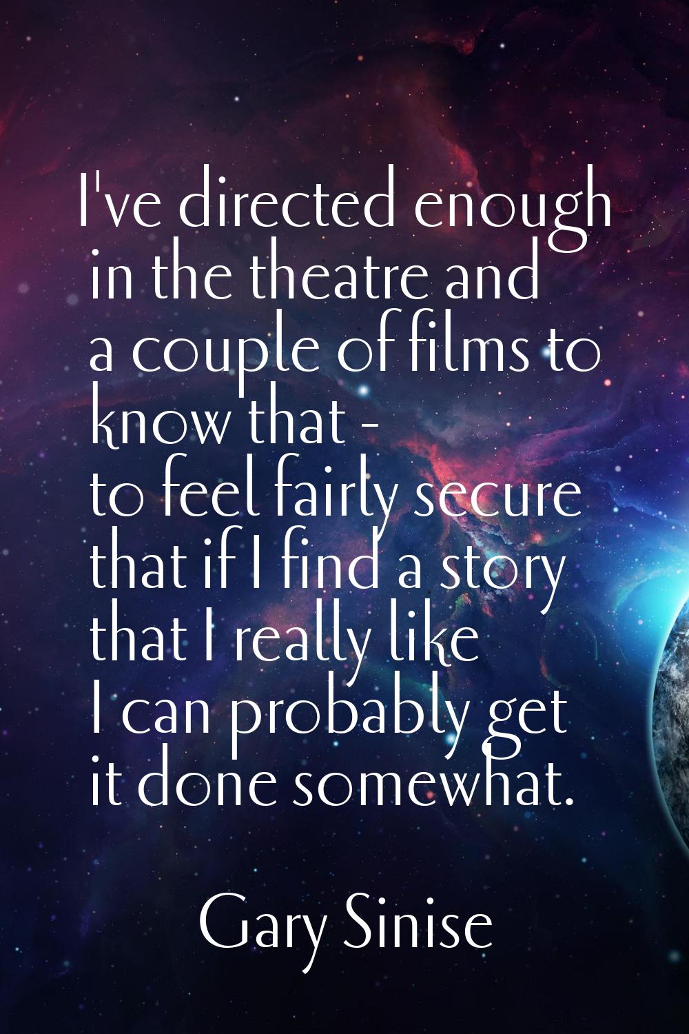 I've directed enough in the theatre and a couple of films to know that - to feel fairly secure that