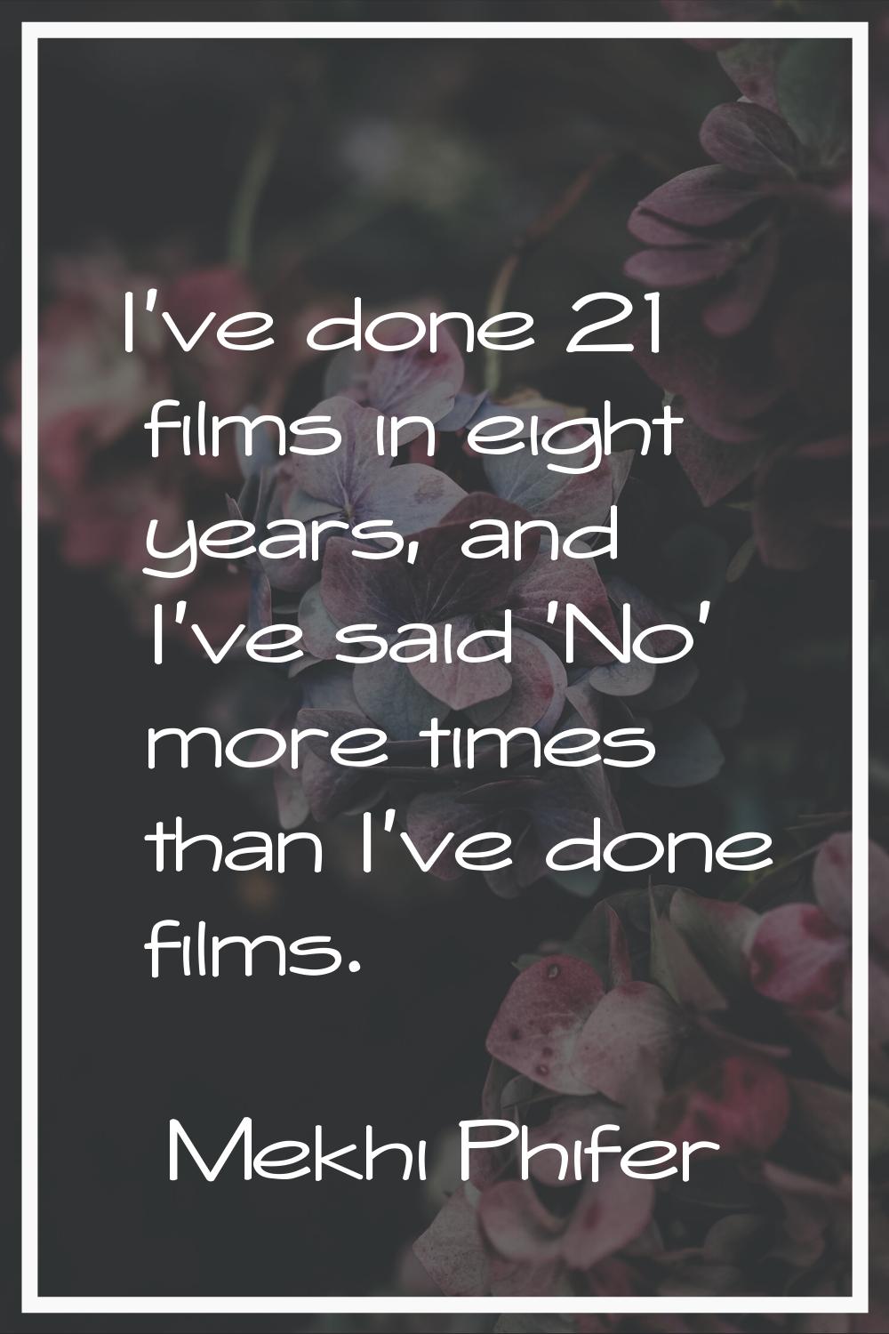 I've done 21 films in eight years, and I've said 'No' more times than I've done films.