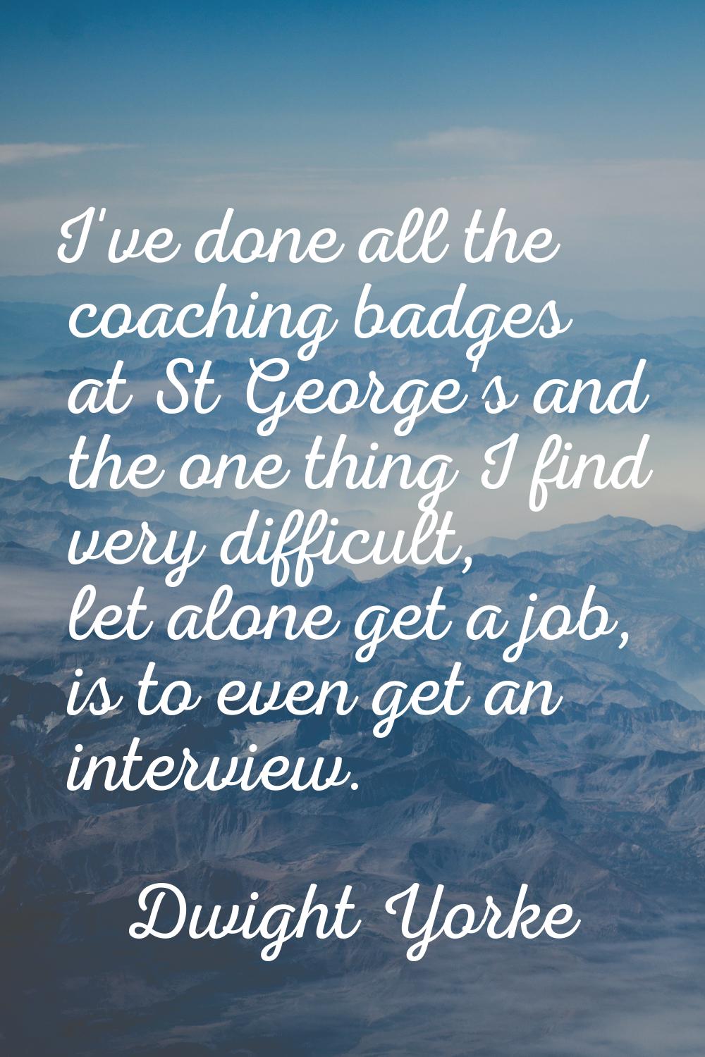 I've done all the coaching badges at St George's and the one thing I find very difficult, let alone