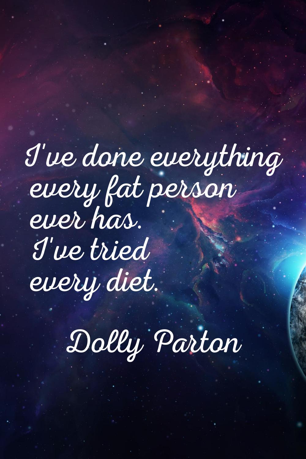 I've done everything every fat person ever has. I've tried every diet.