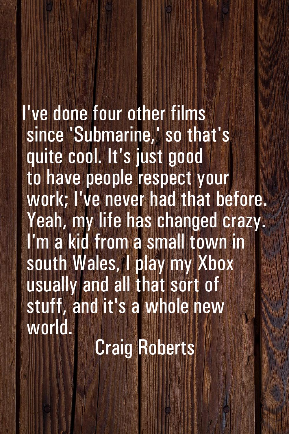 I've done four other films since 'Submarine,' so that's quite cool. It's just good to have people r