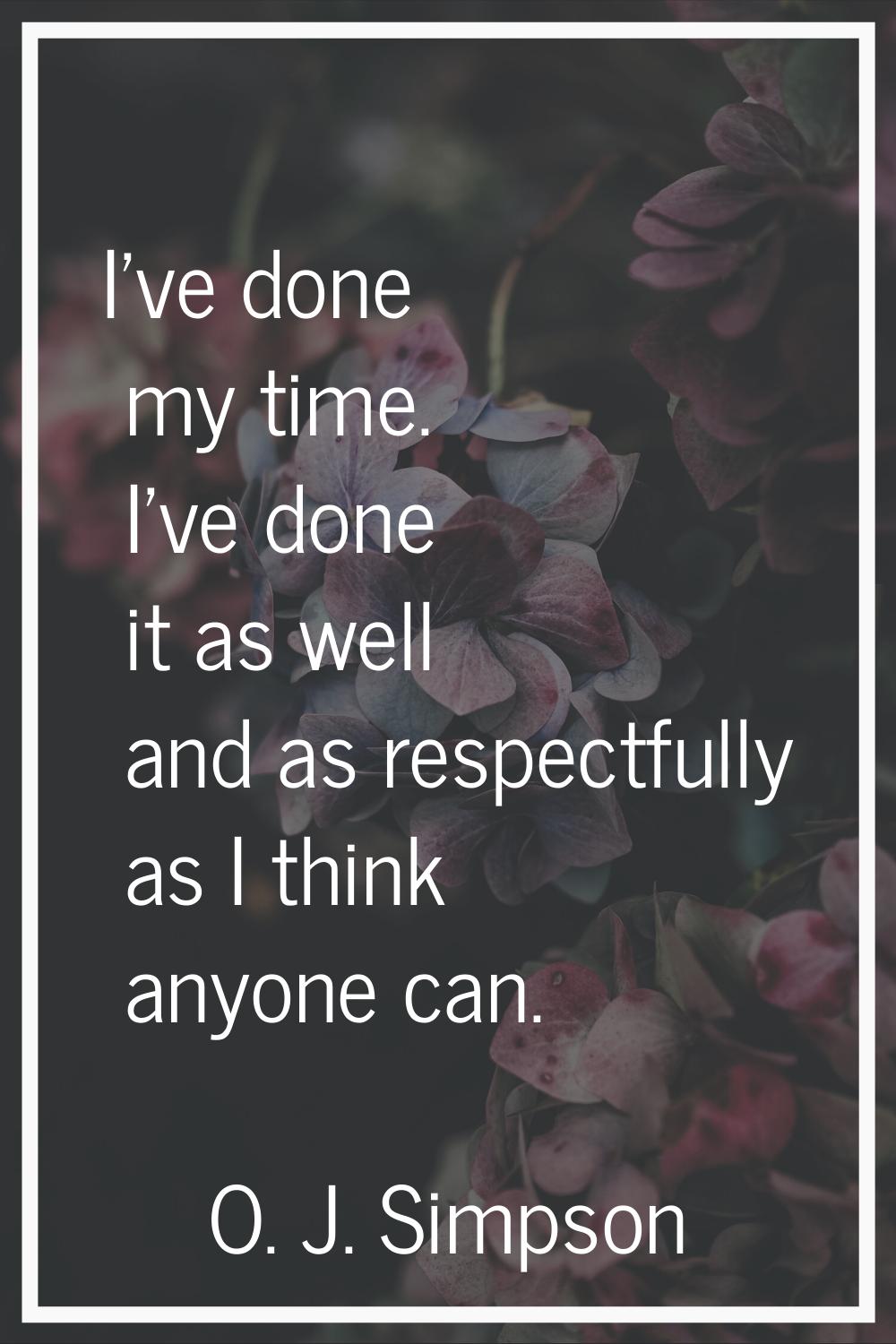 I've done my time. I've done it as well and as respectfully as I think anyone can.
