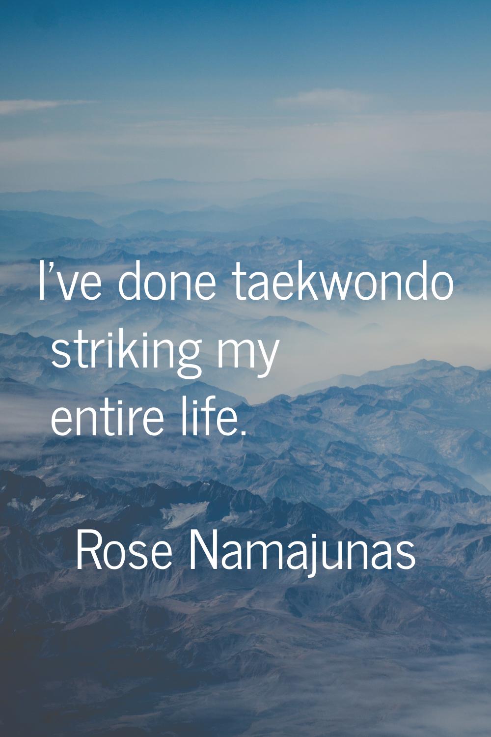 I've done taekwondo striking my entire life.