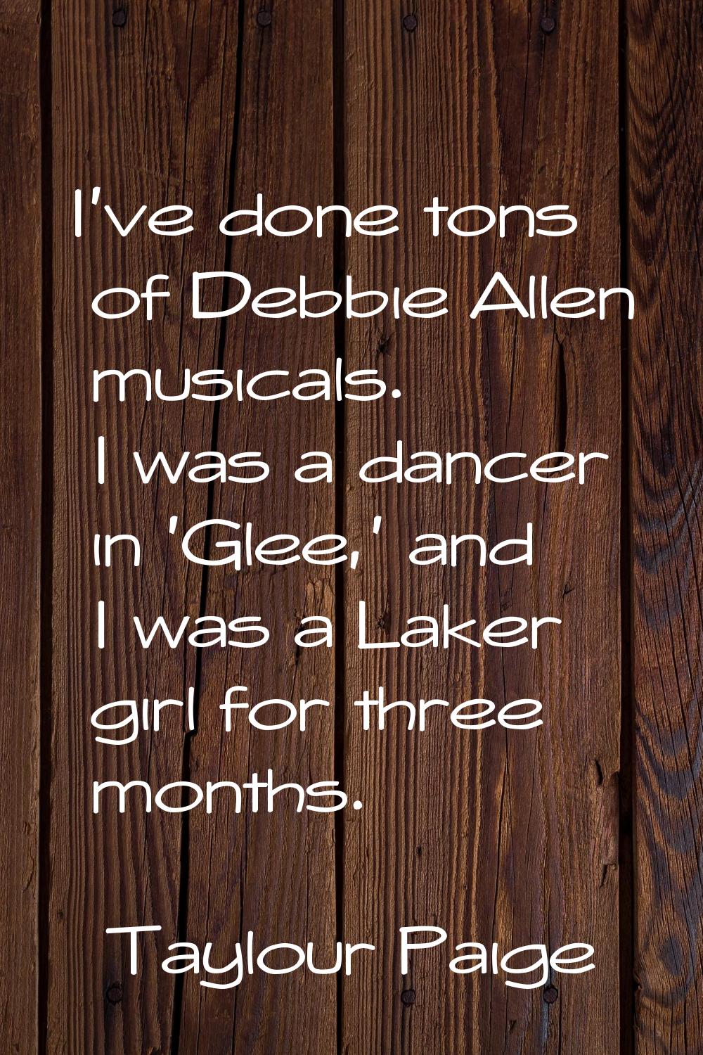 I've done tons of Debbie Allen musicals. I was a dancer in 'Glee,' and I was a Laker girl for three
