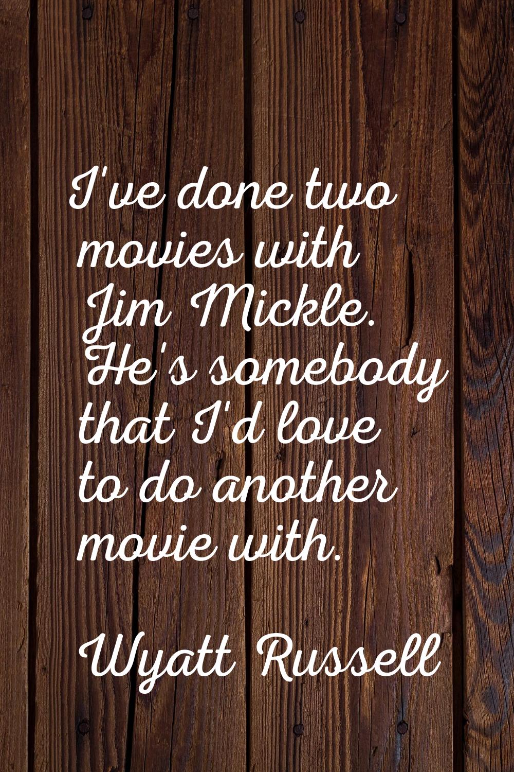 I've done two movies with Jim Mickle. He's somebody that I'd love to do another movie with.