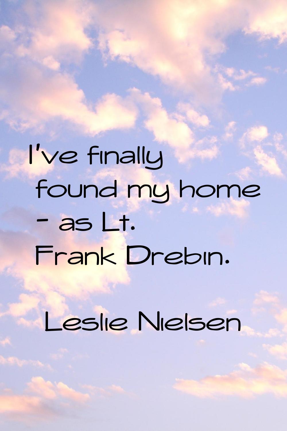 I've finally found my home - as Lt. Frank Drebin.