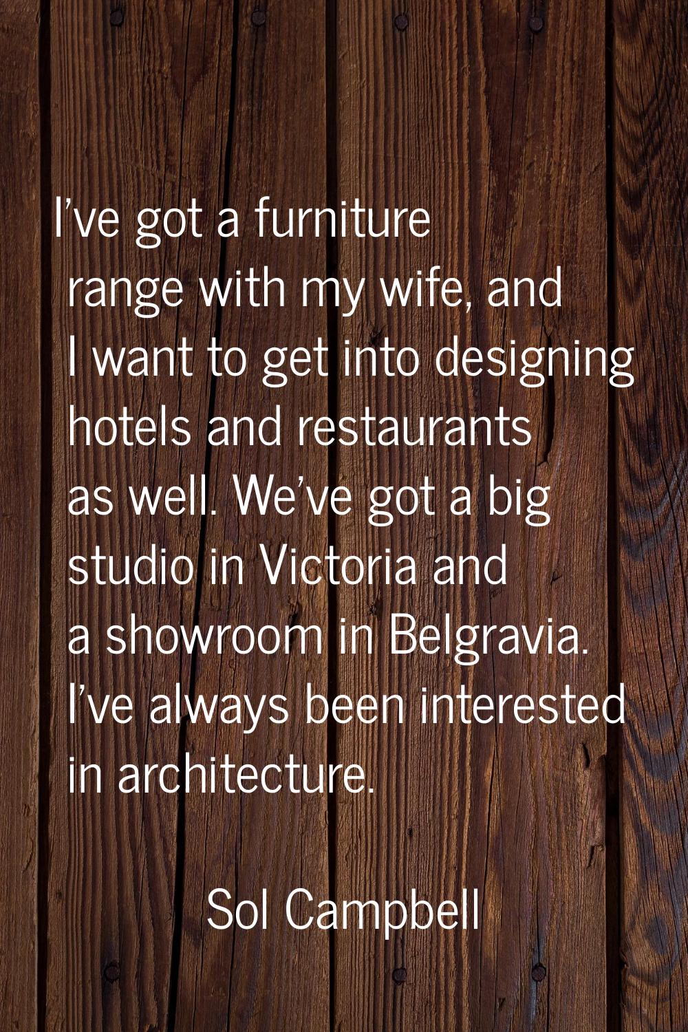 I've got a furniture range with my wife, and I want to get into designing hotels and restaurants as