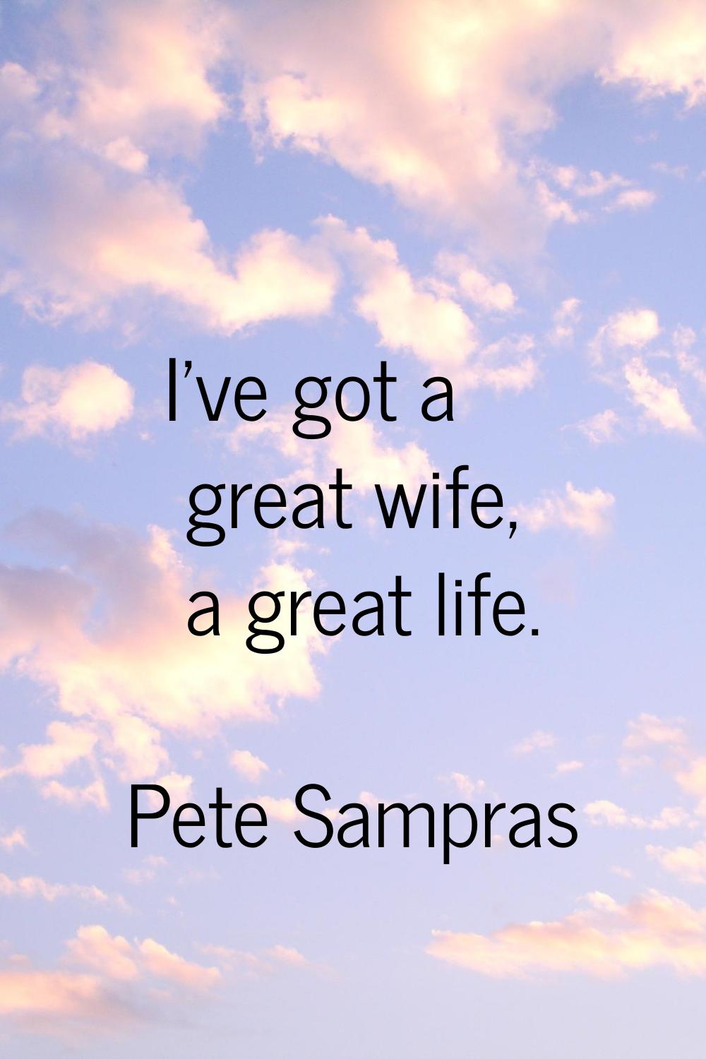 I've got a great wife, a great life.