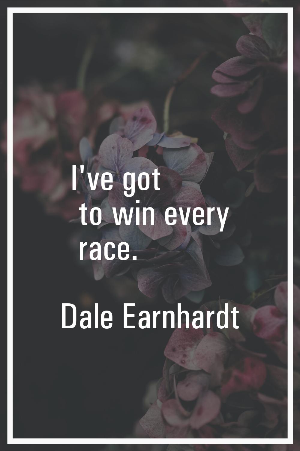 I've got to win every race.