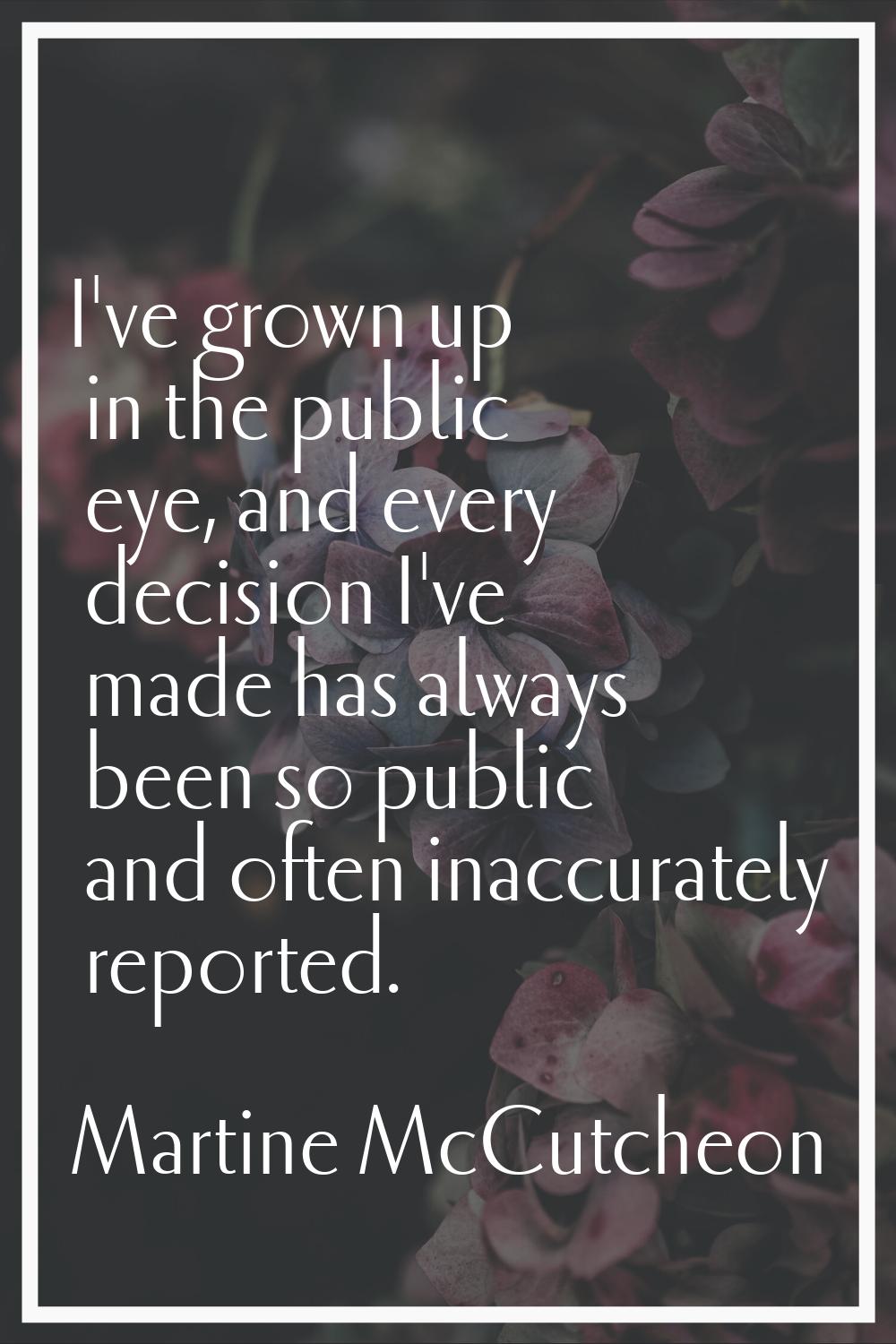 I've grown up in the public eye, and every decision I've made has always been so public and often i