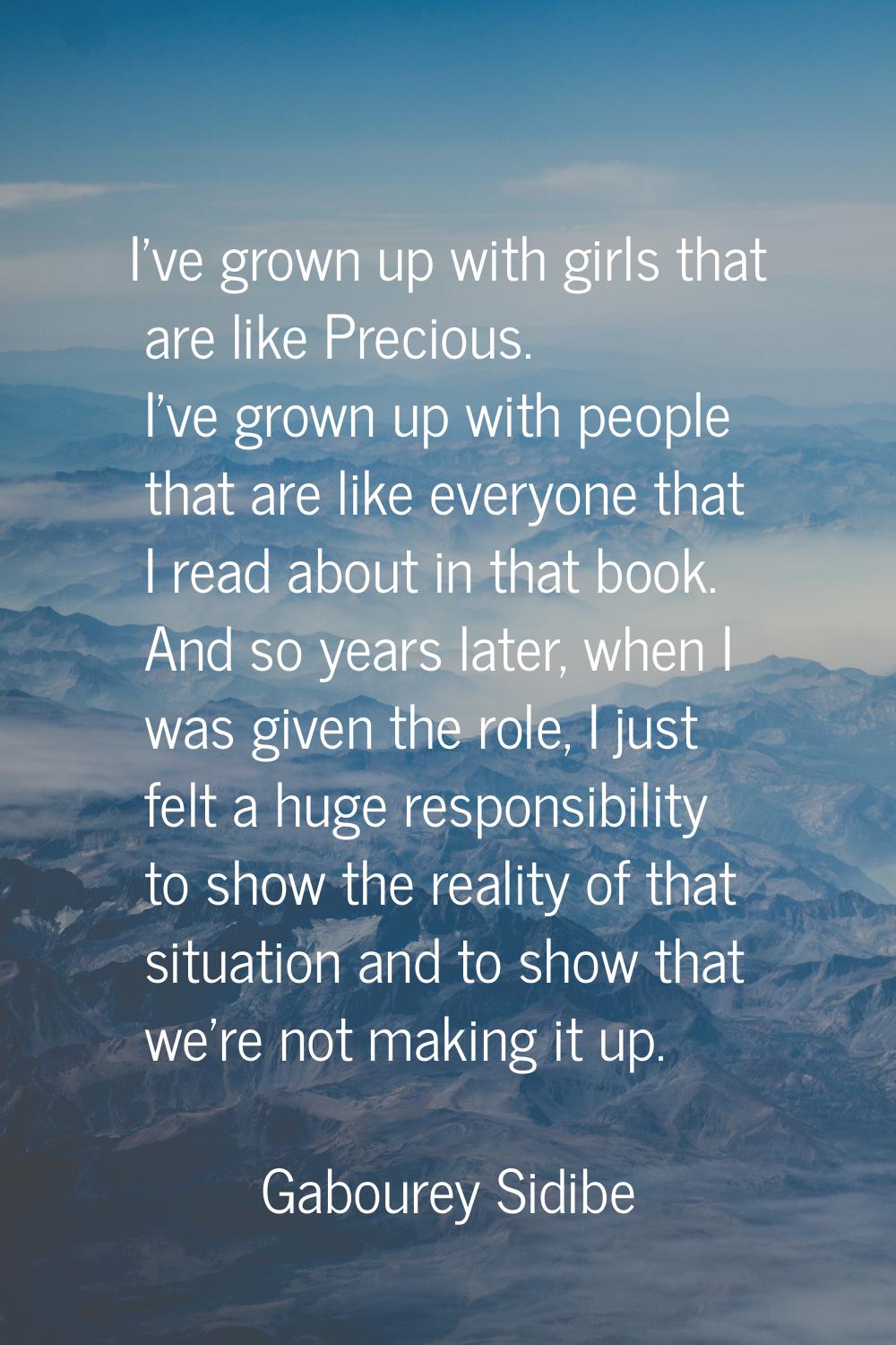 I've grown up with girls that are like Precious. I've grown up with people that are like everyone t