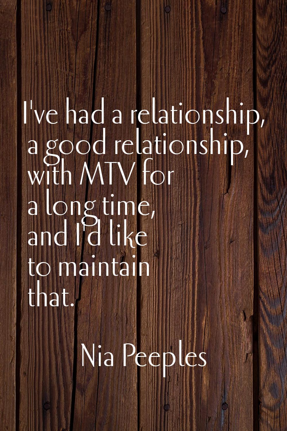 I've had a relationship, a good relationship, with MTV for a long time, and I'd like to maintain th