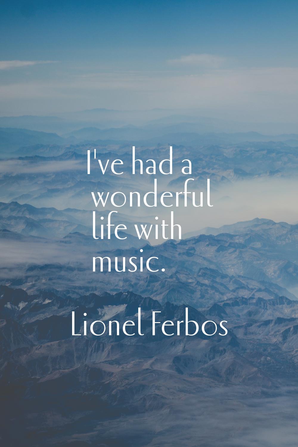 I've had a wonderful life with music.