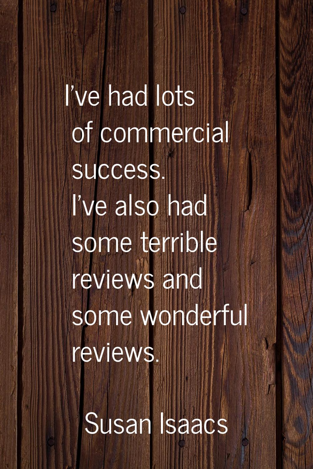 I've had lots of commercial success. I've also had some terrible reviews and some wonderful reviews