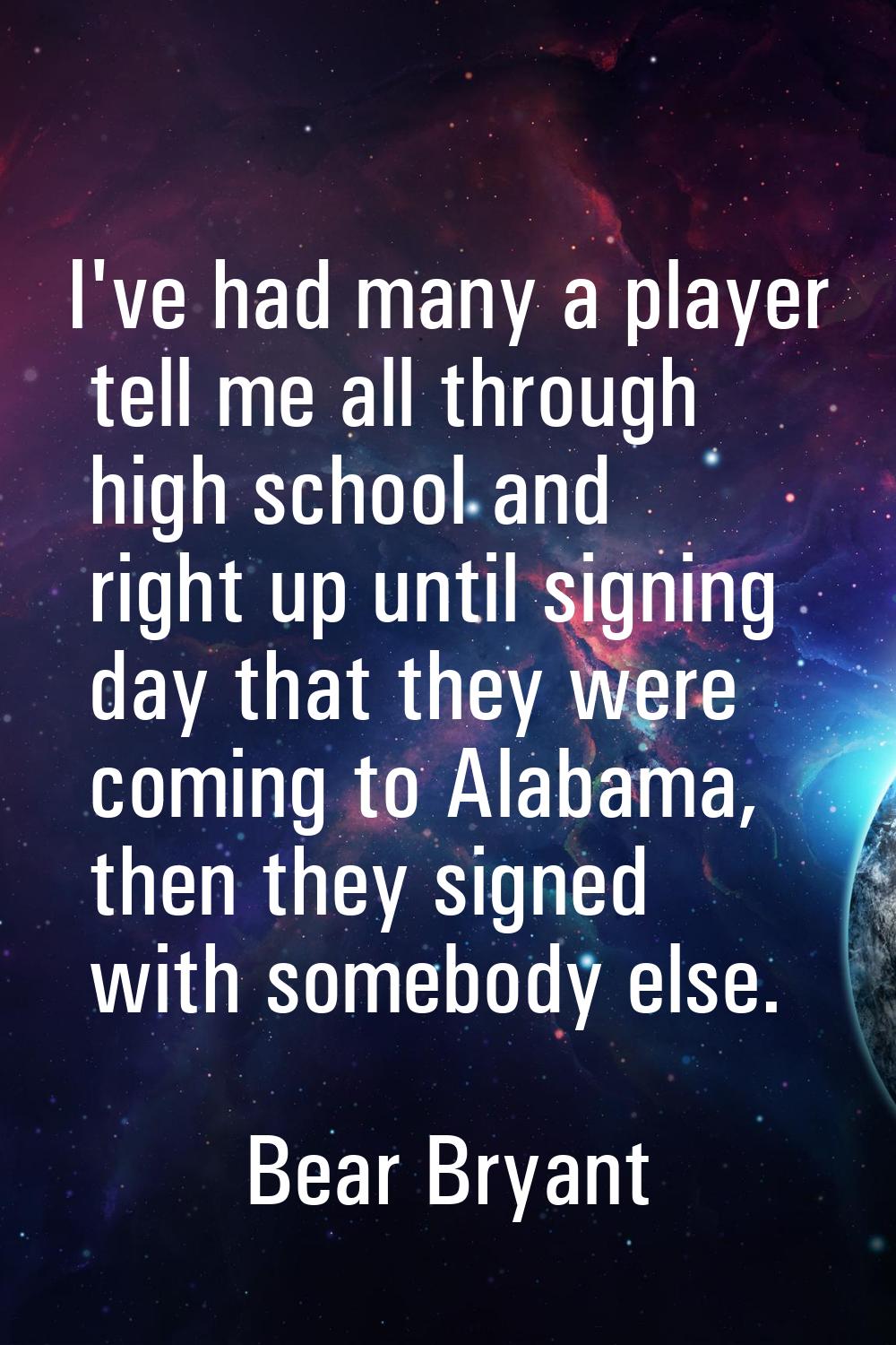 I've had many a player tell me all through high school and right up until signing day that they wer