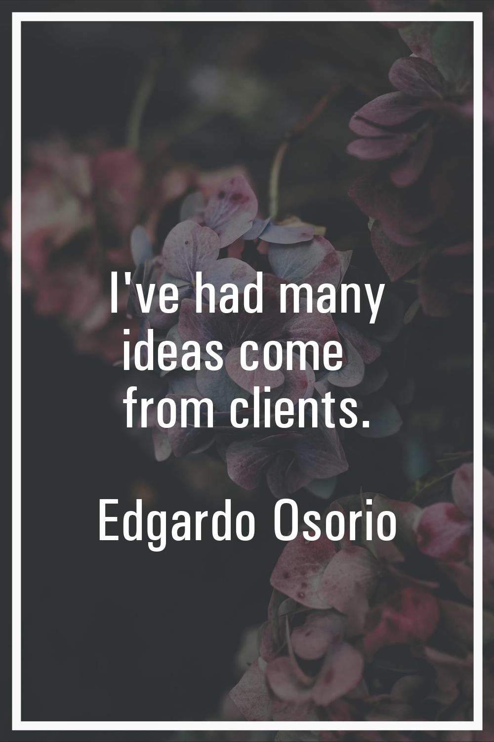 I've had many ideas come from clients.
